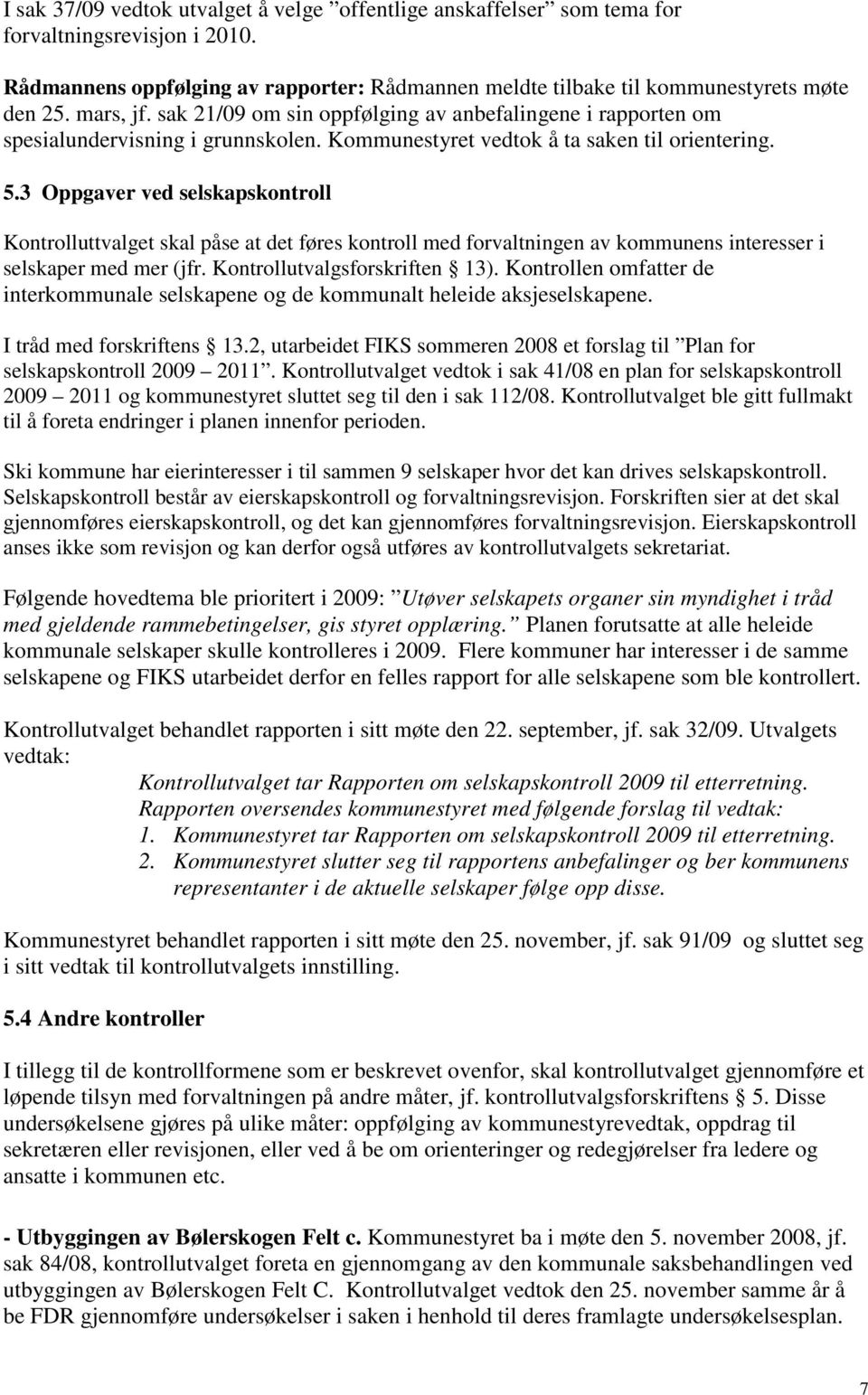 3 Oppgaver ved selskapskontroll Kontrolluttvalget skal påse at det føres kontroll med forvaltningen av kommunens interesser i selskaper med mer (jfr. Kontrollutvalgsforskriften 13).