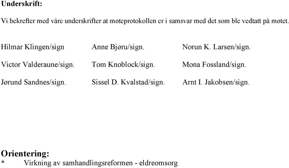 Victor Valderaune/sign. Tom Knoblock/sign. Mona Fossland/sign. Jørund Sandnes/sign.