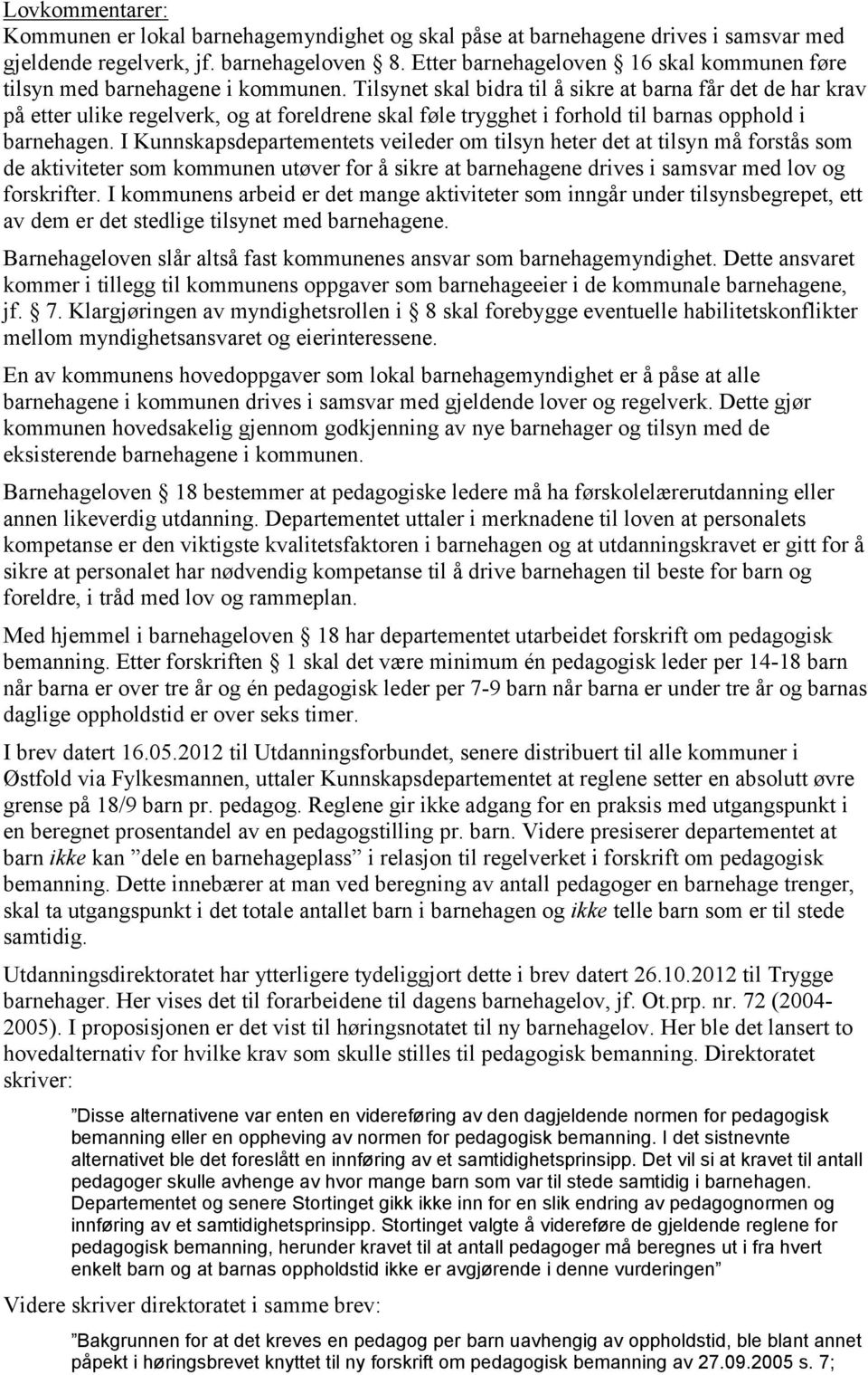 Tilsynet skal bidra til å sikre at barna får det de har krav på etter ulike regelverk, og at foreldrene skal føle trygghet i forhold til barnas opphold i barnehagen.