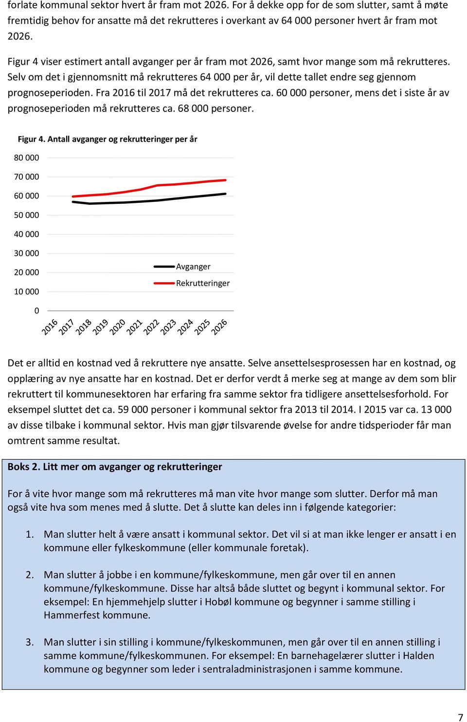 Selv om det i gjennomsnitt må rekrutteres 64 000 per år, vil dette tallet endre seg gjennom prognoseperioden. Fra 2016 til 2017 må det rekrutteres ca.