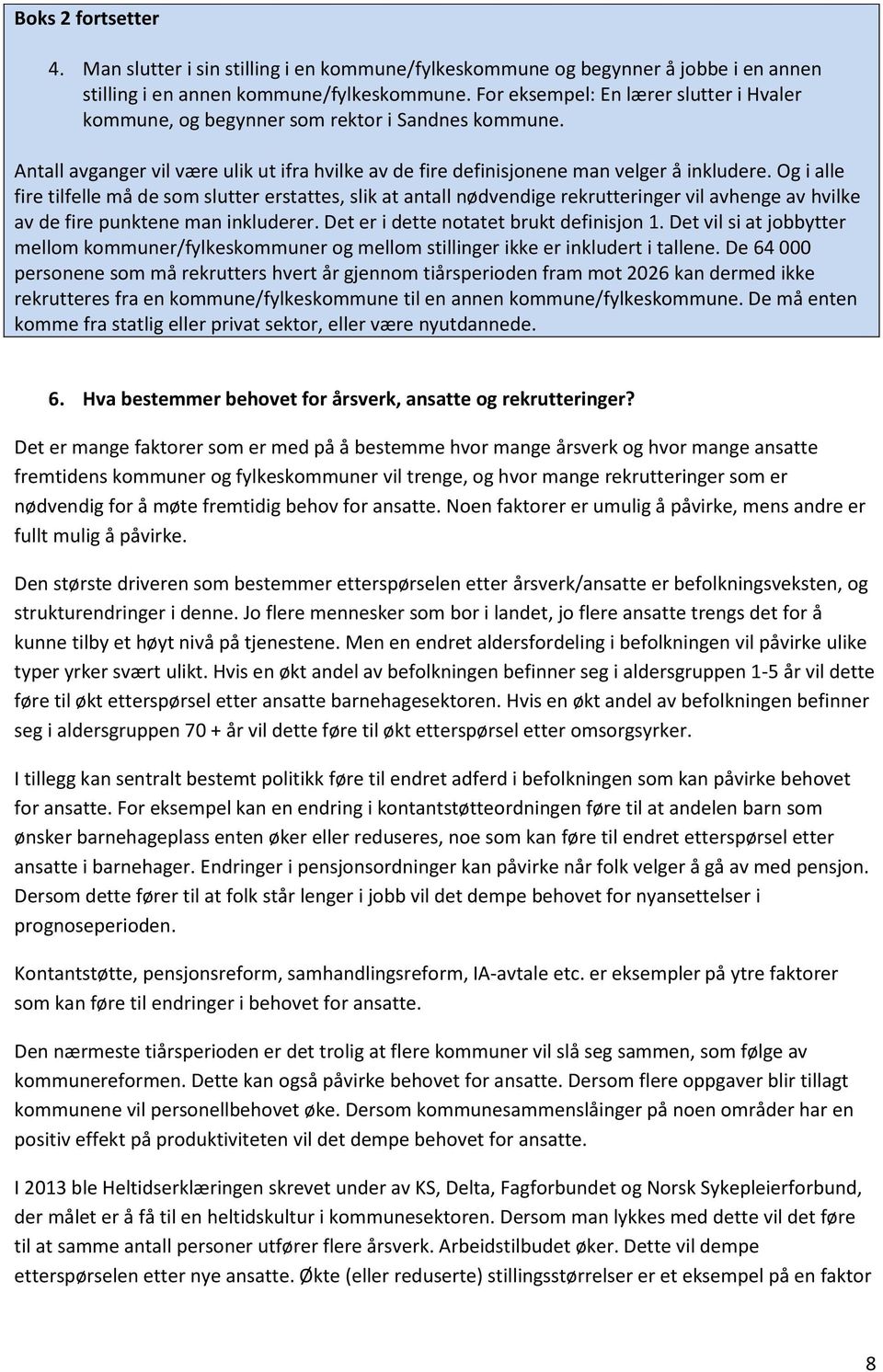 Og i alle fire tilfelle må de som slutter erstattes, slik at antall nødvendige rekrutteringer vil avhenge av hvilke av de fire punktene man inkluderer. Det er i dette notatet brukt definisjon 1.