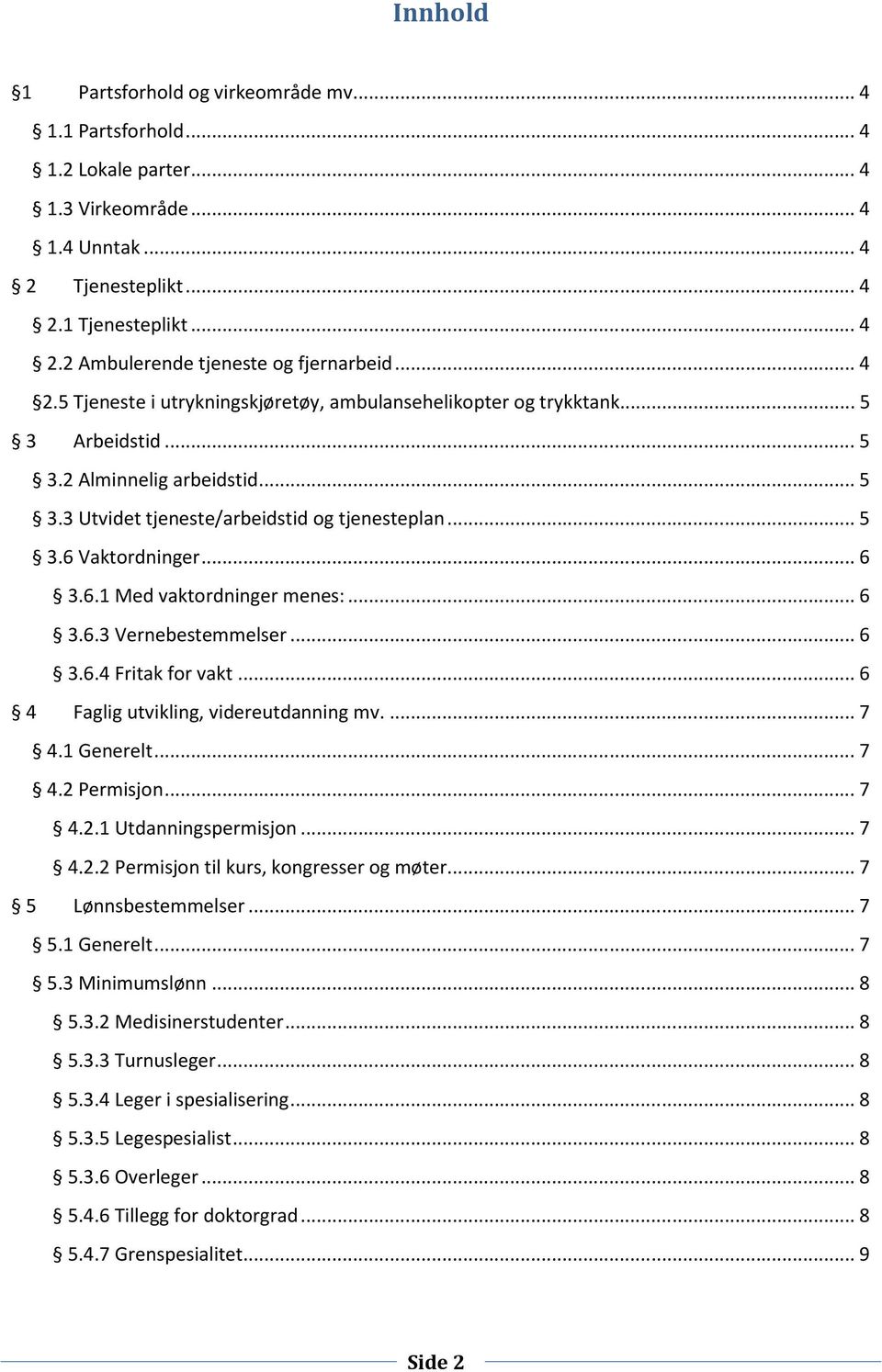 .. 6 3.6.1 Med vaktordninger menes:... 6 3.6.3 Vernebestemmelser... 6 3.6.4 Fritak for vakt... 6 4 Faglig utvikling, videreutdanning mv.... 7 4.1 Generelt... 7 4.2 Permisjon... 7 4.2.1 Utdanningspermisjon.