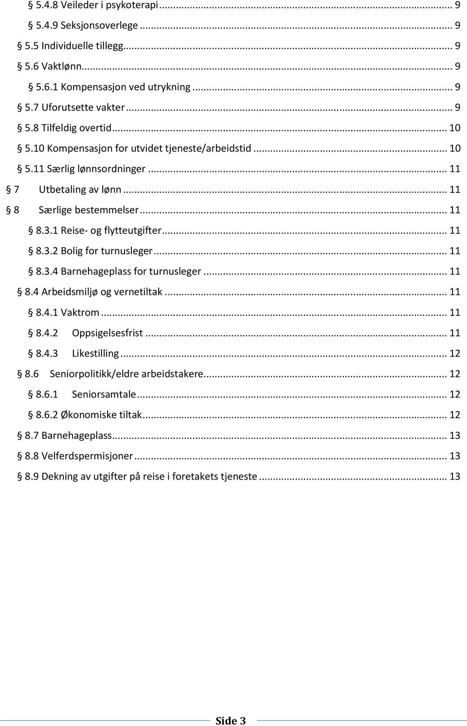 .. 11 8.3.4 Barnehageplass for turnusleger... 11 8.4 Arbeidsmiljø og vernetiltak... 11 8.4.1 Vaktrom... 11 8.4.2 Oppsigelsesfrist... 11 8.4.3 Likestilling... 12 8.6 Seniorpolitikk/eldre arbeidstakere.