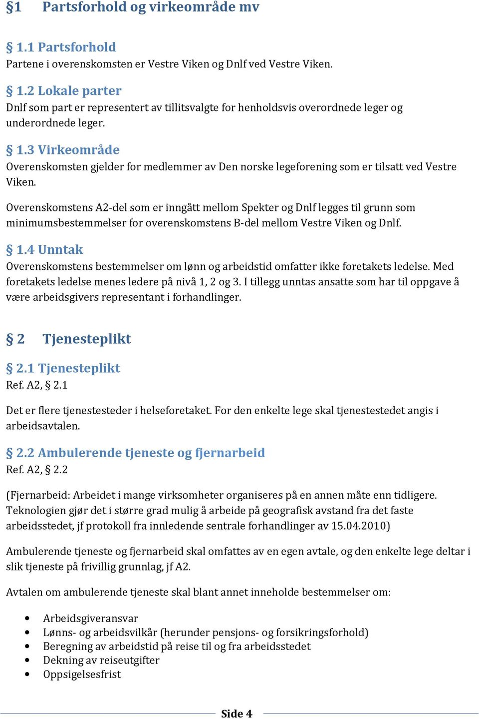 Overenskomstens A2-del som er inngått mellom Spekter og Dnlf legges til grunn som minimumsbestemmelser for overenskomstens B-del mellom Vestre Viken og Dnlf. 1.