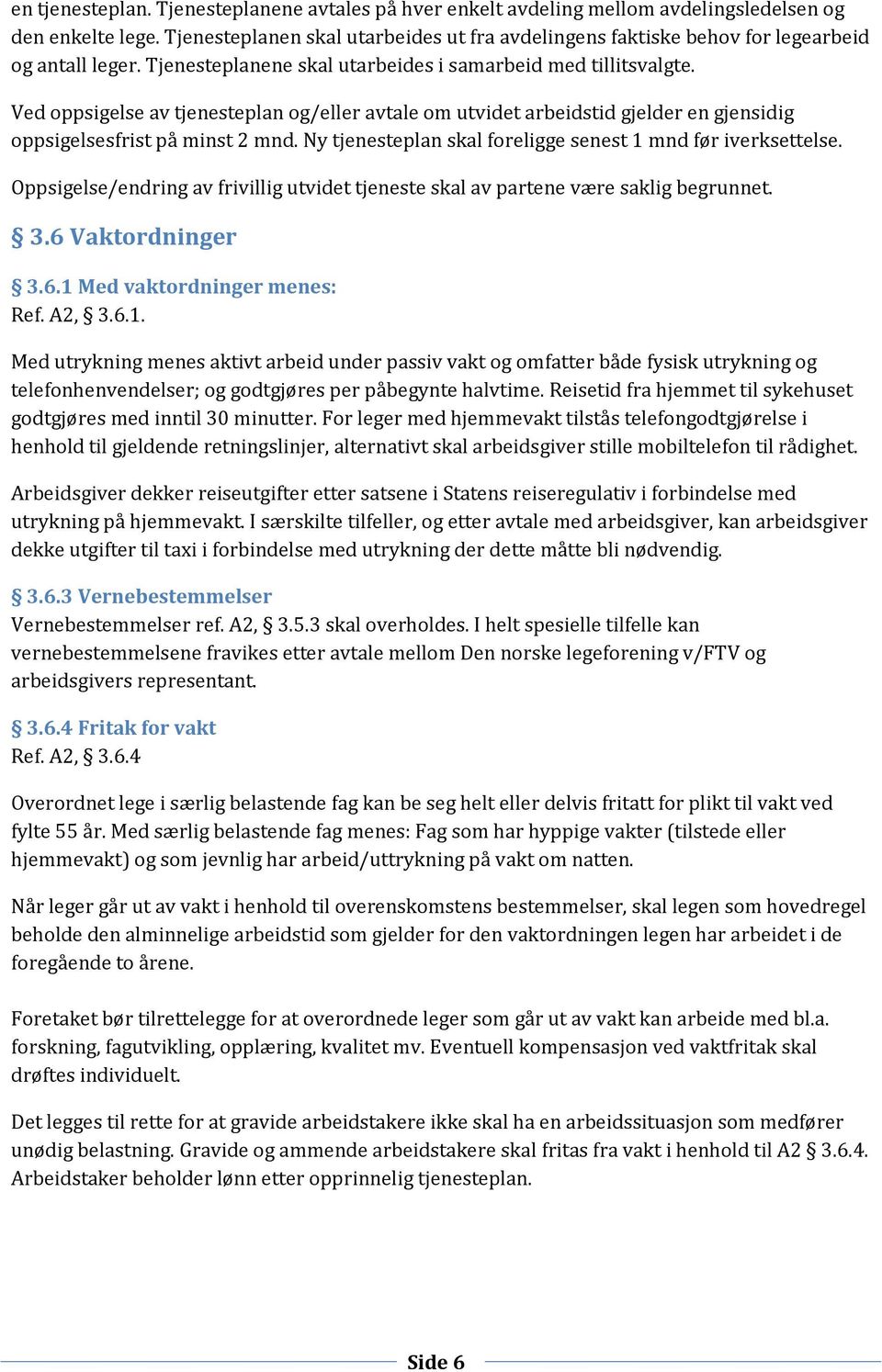 Ved oppsigelse av tjenesteplan og/eller avtale om utvidet arbeidstid gjelder en gjensidig oppsigelsesfrist på minst 2 mnd. Ny tjenesteplan skal foreligge senest 1 mnd før iverksettelse.