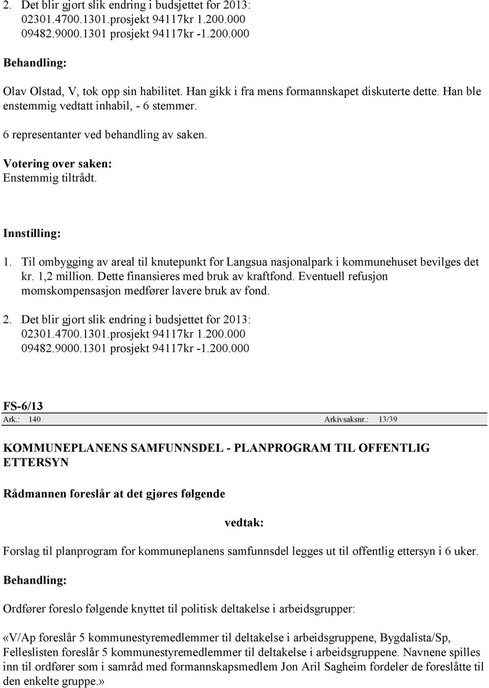 Til ombygging av areal til knutepunkt for Langsua nasjonalpark i kommunehuset bevilges det kr. 1,2 million. Dette finansieres med bruk av kraftfond.