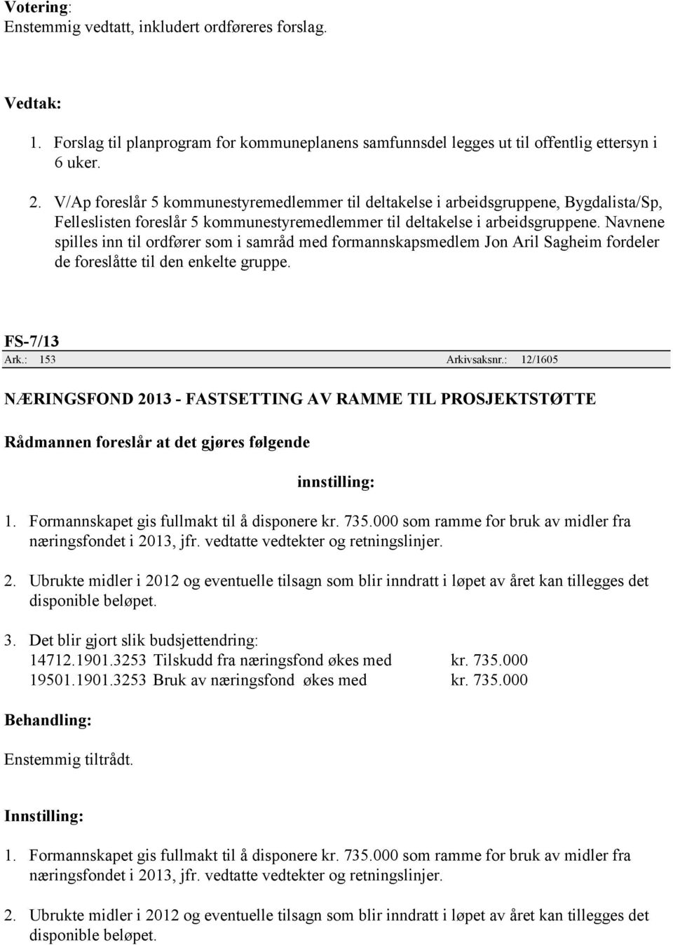 Navnene spilles inn til ordfører som i samråd med formannskapsmedlem Jon Aril Sagheim fordeler de foreslåtte til den enkelte gruppe. FS-7/13 Ark.: 153 Arkivsaksnr.