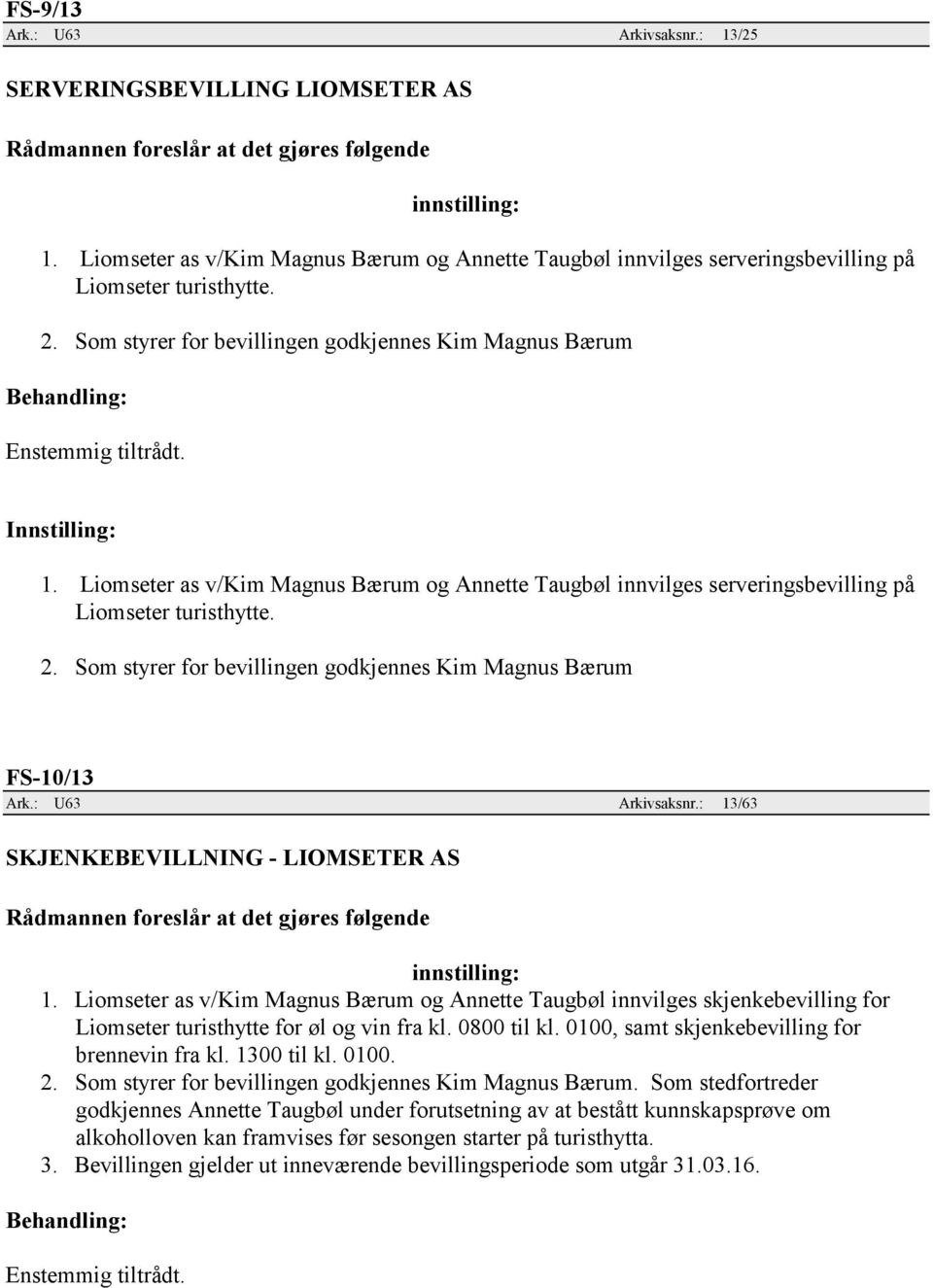 Som styrer for bevillingen godkjennes Kim Magnus Bærum FS-10/13 Ark.: U63 Arkivsaksnr.: 13/63 SKJENKEBEVILLNING - LIOMSETER AS 1.