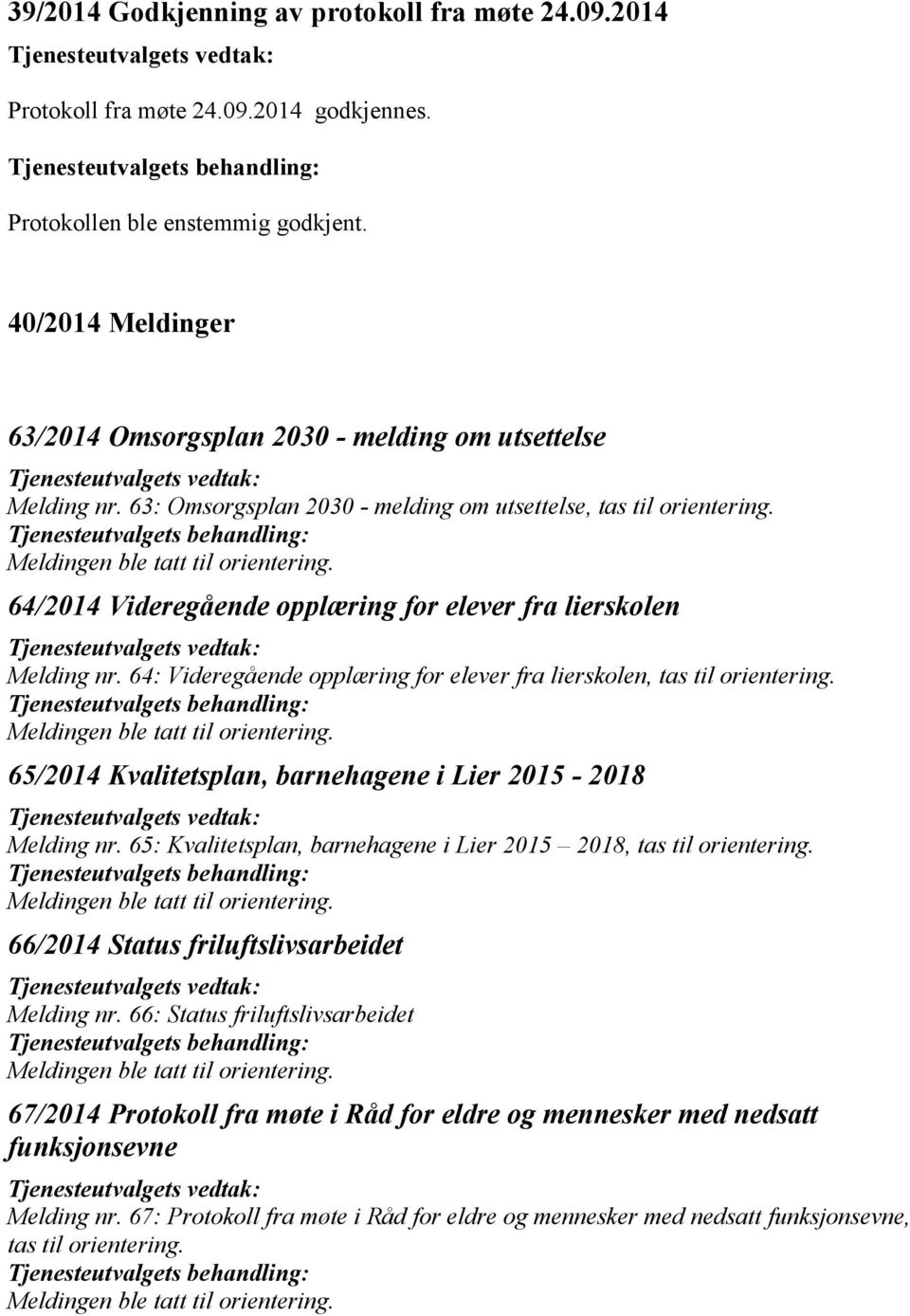 64/2014 Videregående opplæring for elever fra lierskolen Melding nr. 64: Videregående opplæring for elever fra lierskolen, tas til orientering.