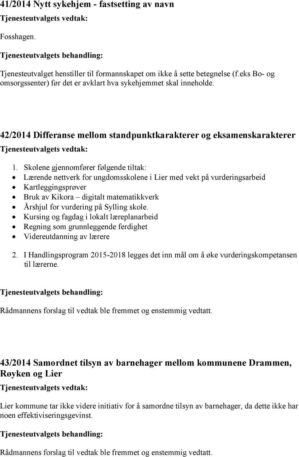 Skolene gjennomfører følgende tiltak: Lærende nettverk for ungdomsskolene i Lier med vekt på vurderingsarbeid Kartleggingsprøver Bruk av Kikora digitalt matematikkverk Årshjul for vurdering på