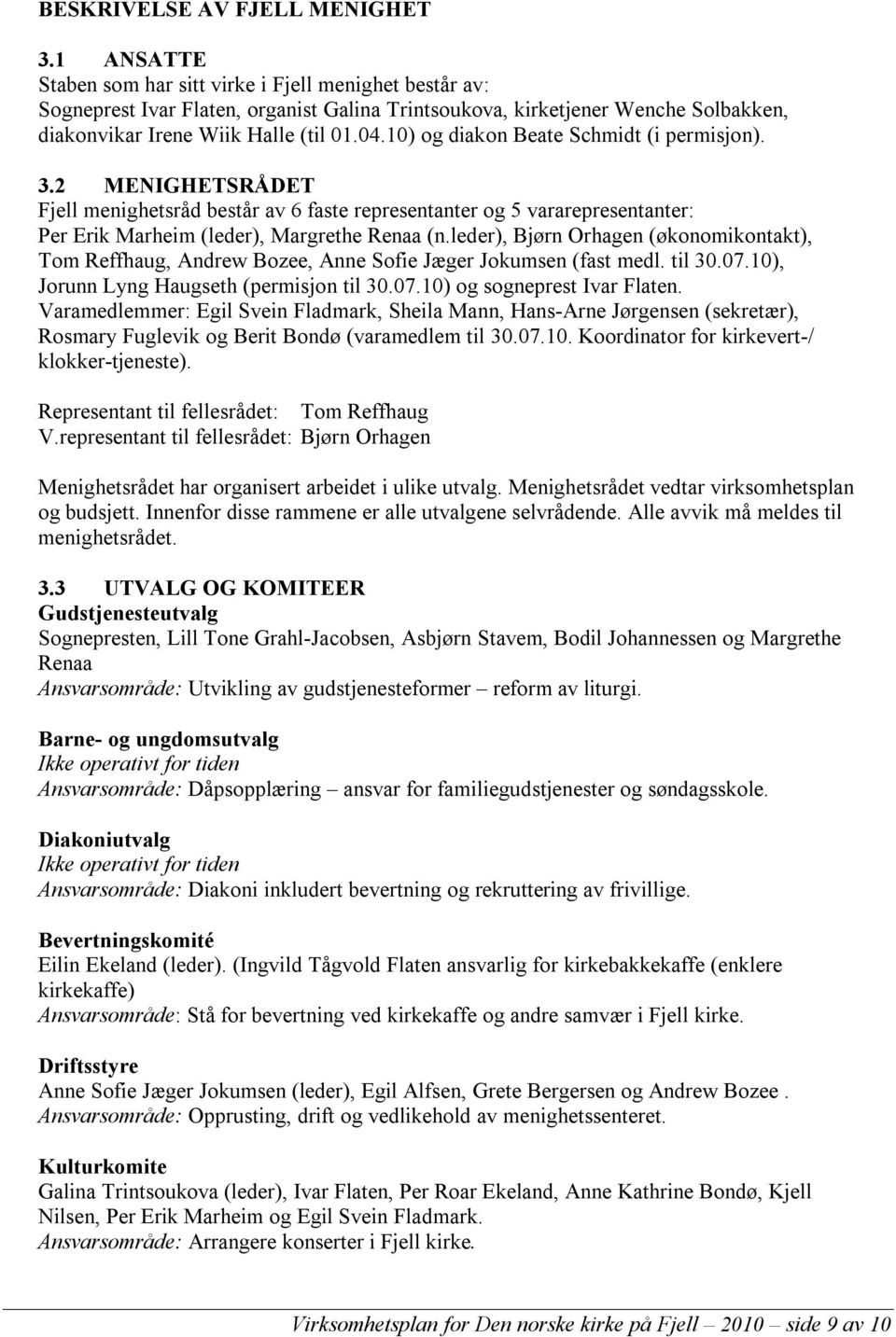 10) og diakon Beate Schmidt (i permisjon). 3.2 MENIGHETSRÅDET Fjell menighetsråd består av 6 faste representanter og 5 vararepresentanter: Per Erik Marheim (leder), Margrethe Renaa (n.