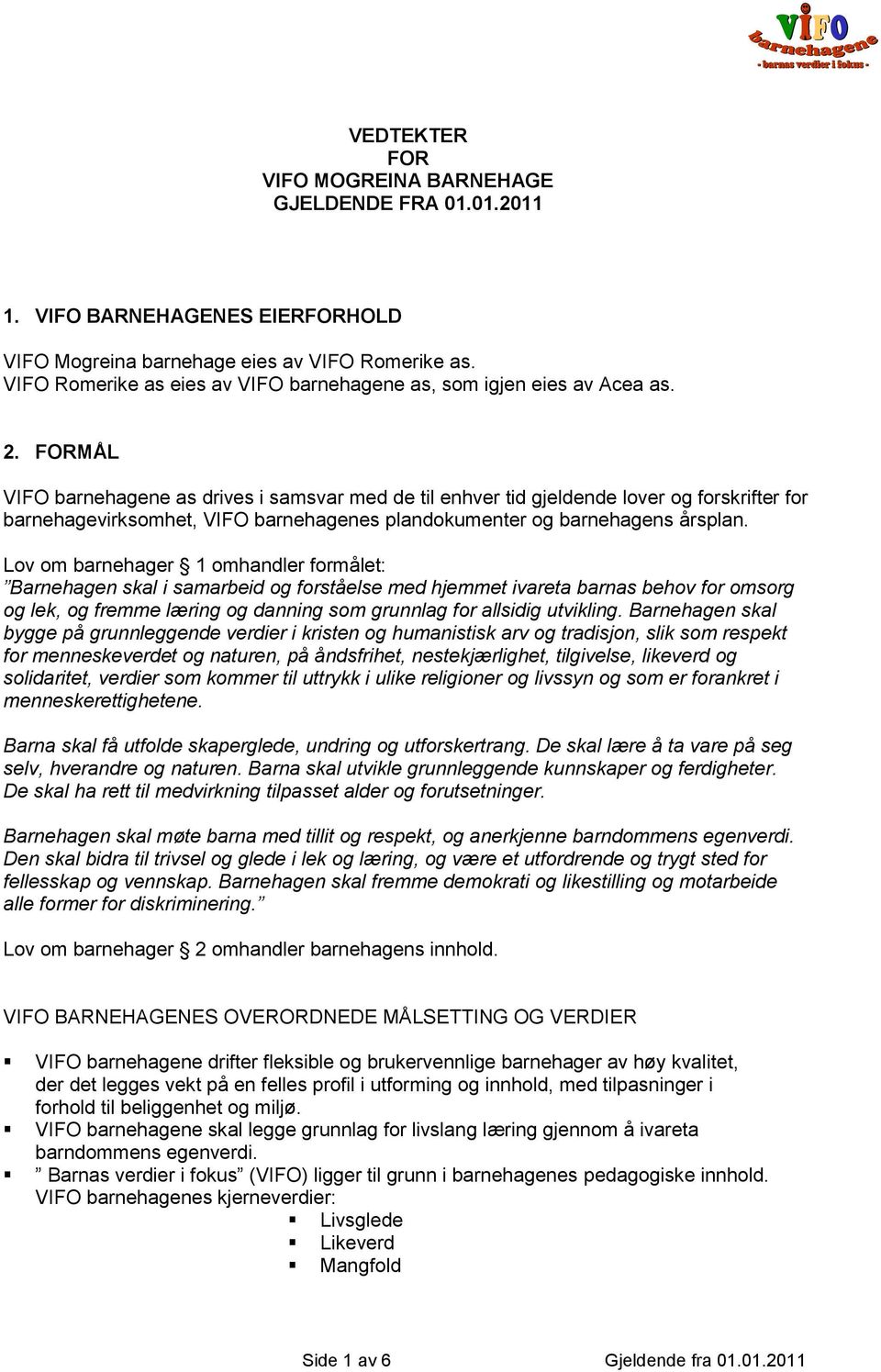 FORMÅL VIFO barnehagene as drives i samsvar med de til enhver tid gjeldende lover og forskrifter for barnehagevirksomhet, VIFO barnehagenes plandokumenter og barnehagens årsplan.