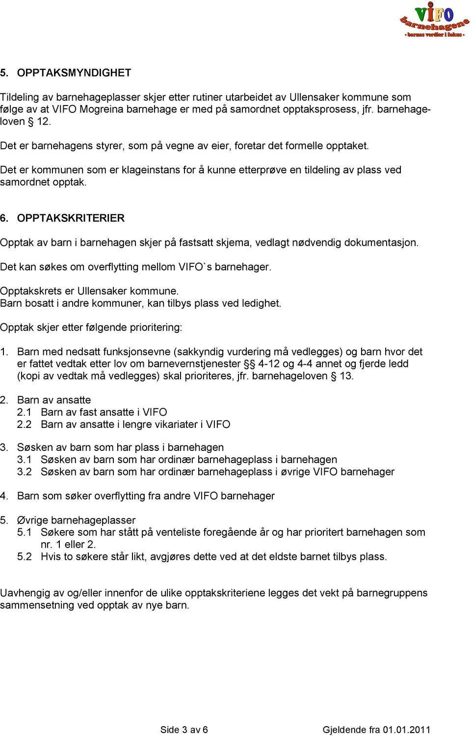 Det er kommunen som er klageinstans for å kunne etterprøve en tildeling av plass ved samordnet opptak. 6.