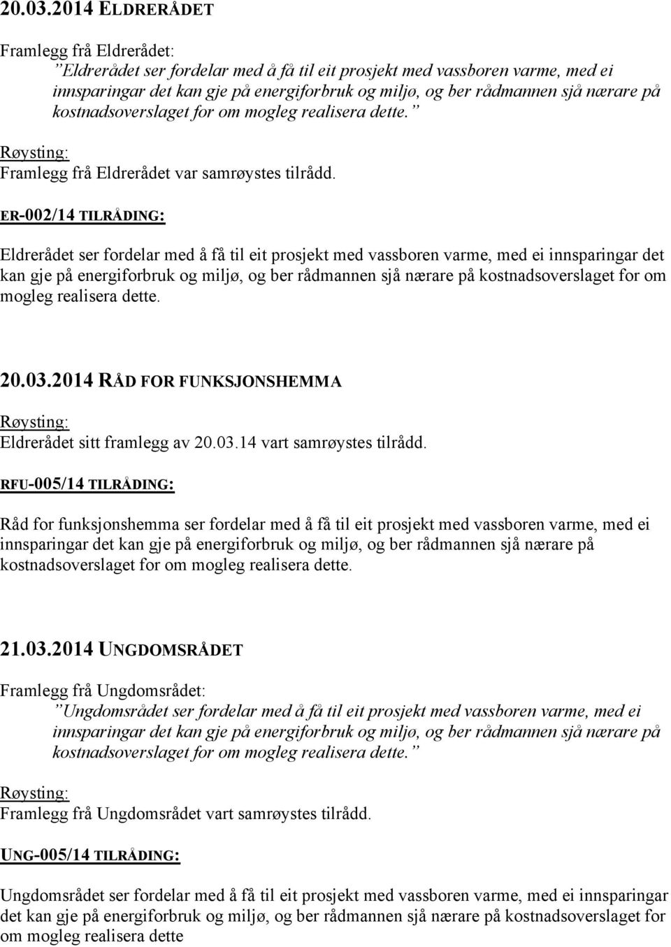 på kostnadsoverslaget for om mogleg realisera dette. Framlegg frå Eldrerådet var samrøystes tilrådd.