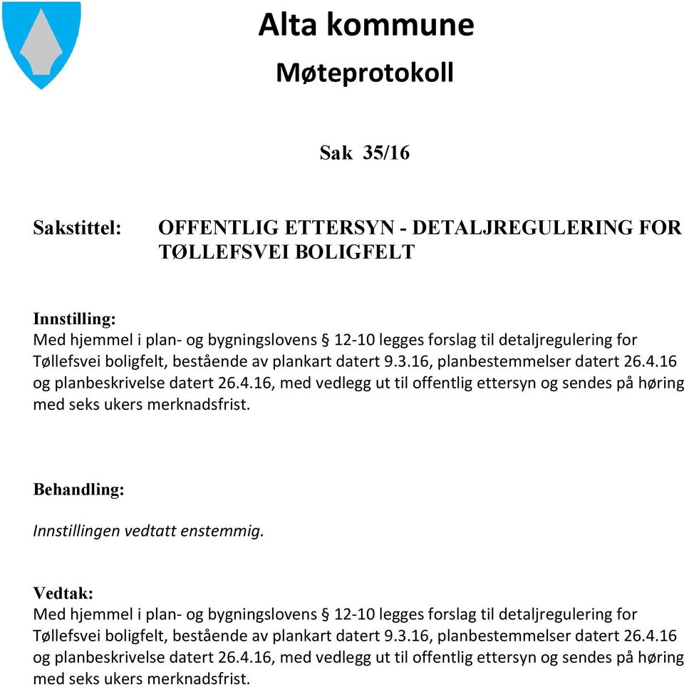 16 og planbeskrivelse datert 26.4.16, med vedlegg ut til offentlig ettersyn og sendes på høring med seks ukers merknadsfrist. Behandling: Innstillingen vedtatt enstemmig.