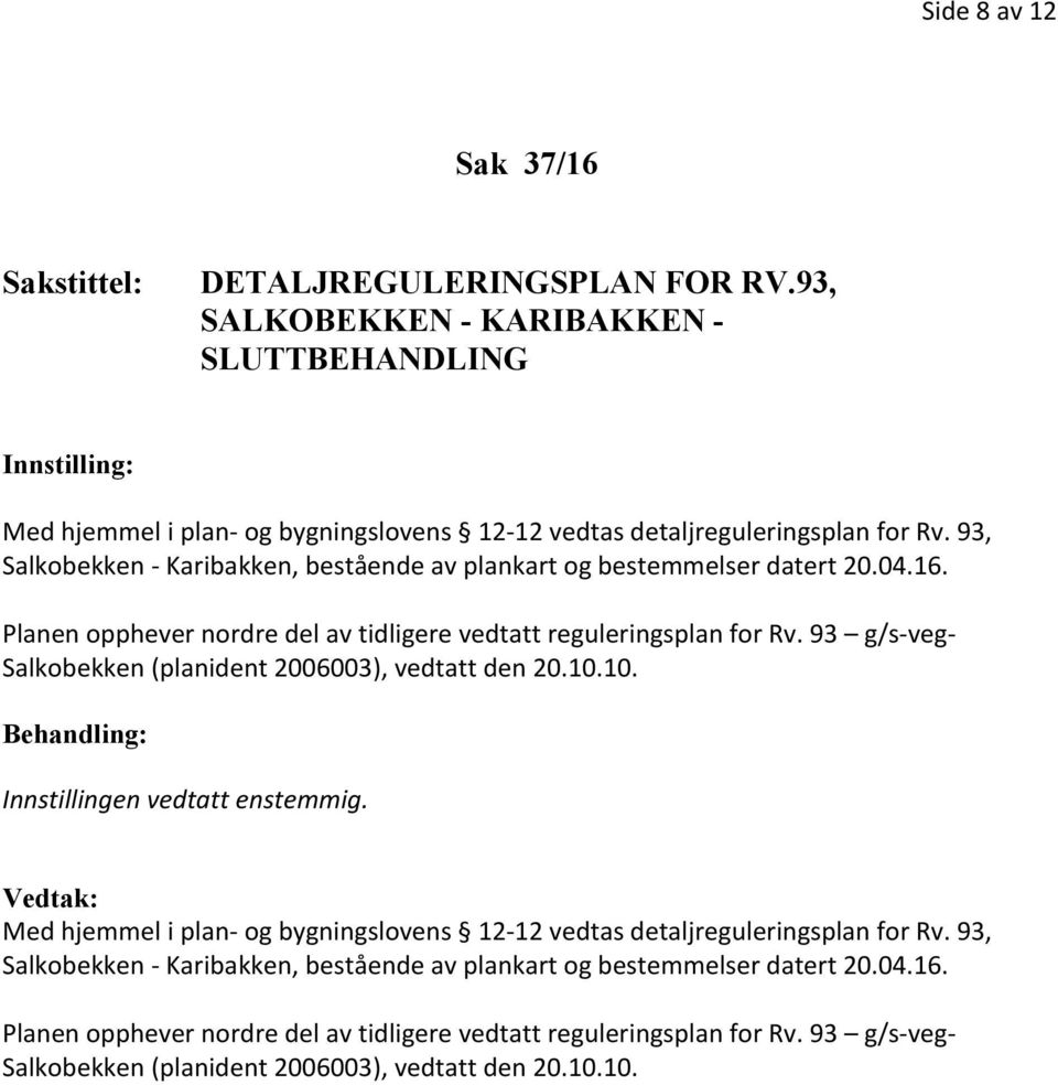 93, Salkobekken - Karibakken, bestående av plankart og bestemmelser datert 20.04.16. Planen opphever nordre del av tidligere vedtatt reguleringsplan for Rv.