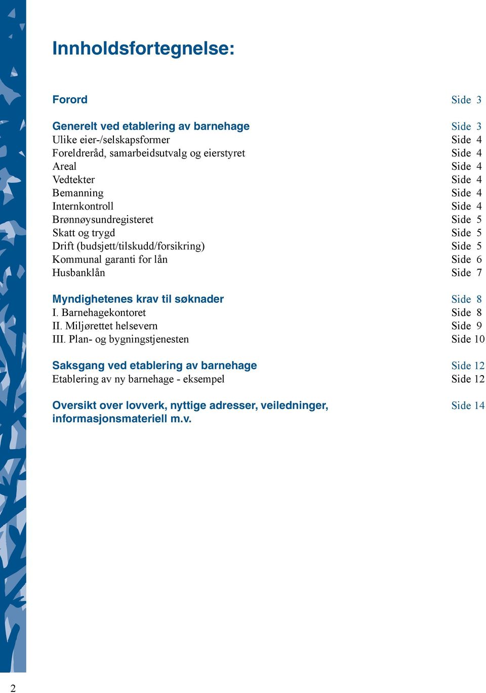 lån Side 6 Husbanklån Side 7 Myndighetenes krav til søknader Side 8 I. Barnehagekontoret Side 8 II. Miljørettet helsevern Side 9 III.