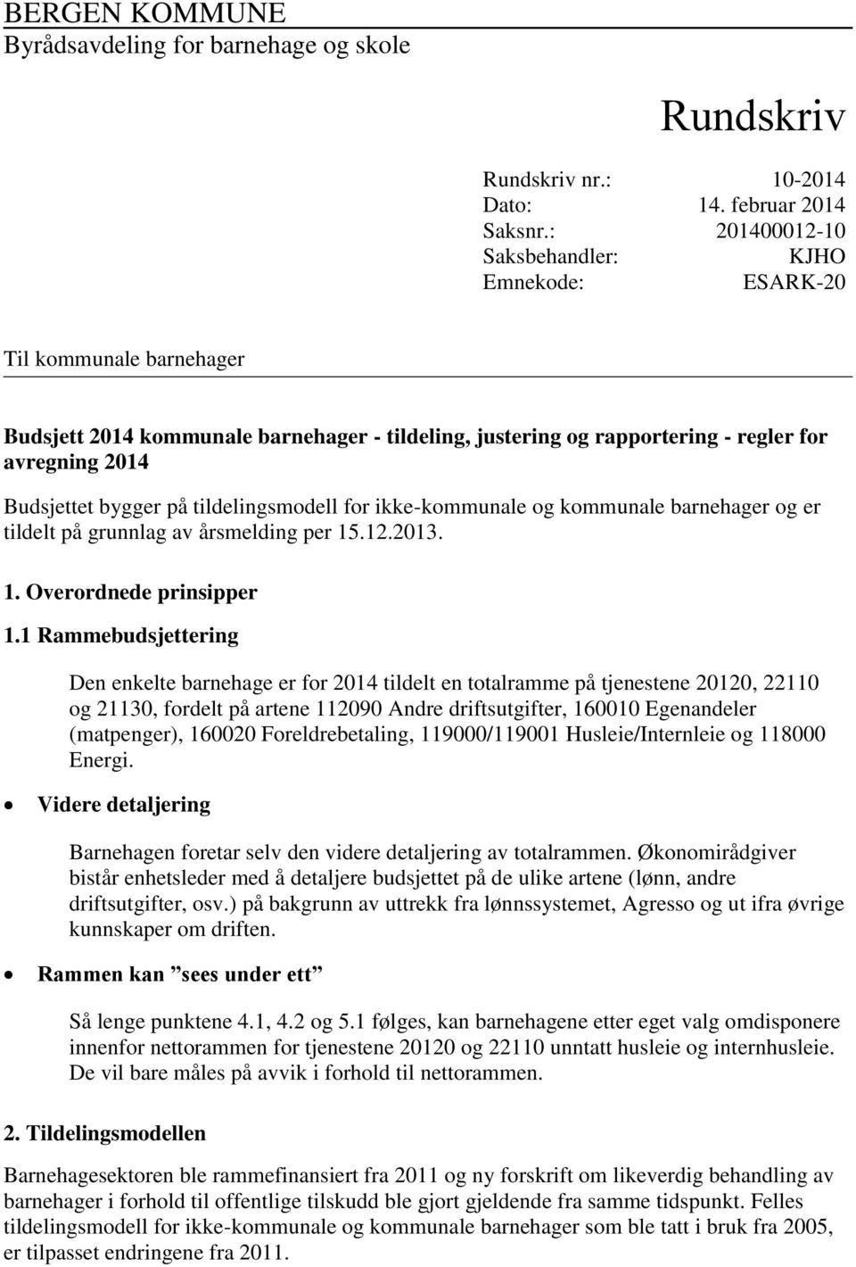 på tildelingsmodell for ikke-kommunale og kommunale barnehager og er tildelt på grunnlag av årsmelding per 15.12.2013. 1. Overordnede prinsipper 1.