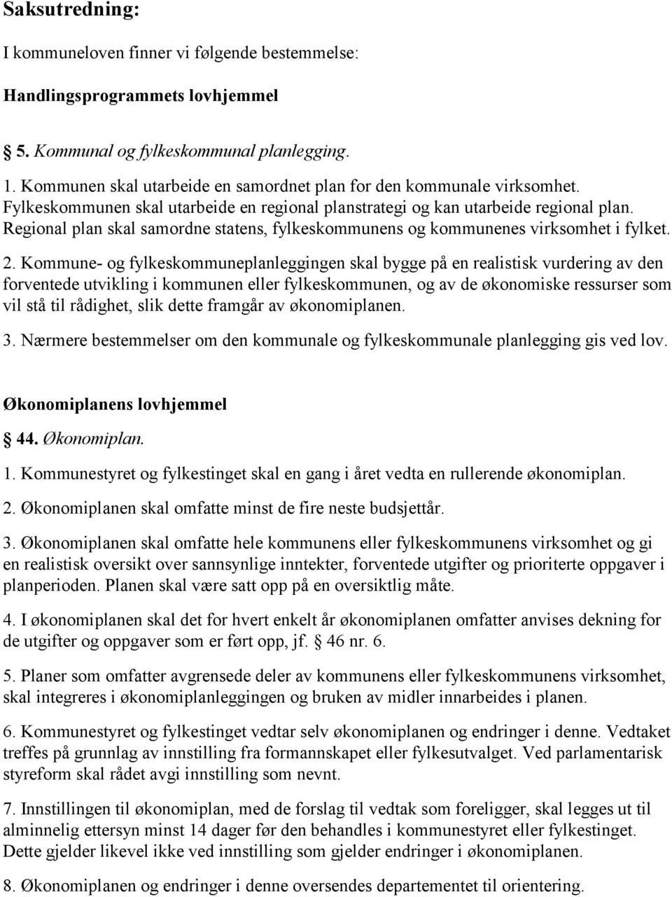 Regional plan skal samordne statens, fylkeskommunens og kommunenes virksomhet i fylket. 2.