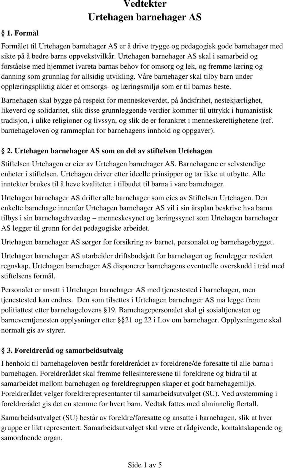 Våre barnehager skal tilby barn under opplæringspliktig alder et omsorgs- og læringsmiljø som er til barnas beste.