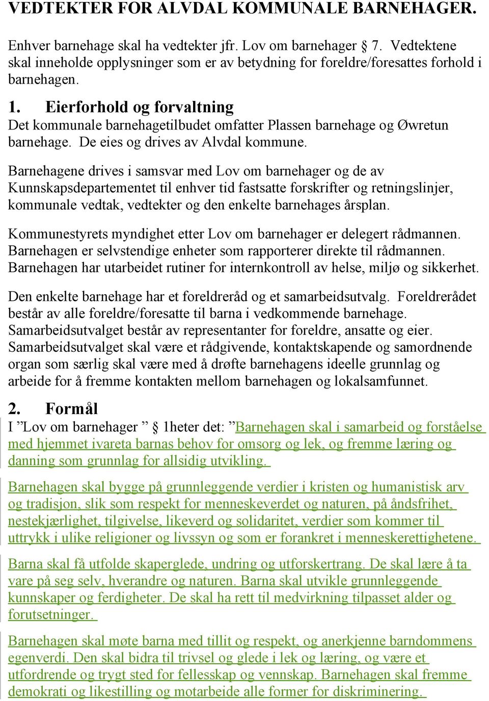 Eierforhold og forvaltning Det kommunale barnehagetilbudet omfatter Plassen barnehage og Øwretun barnehage. De eies og drives av Alvdal kommune.