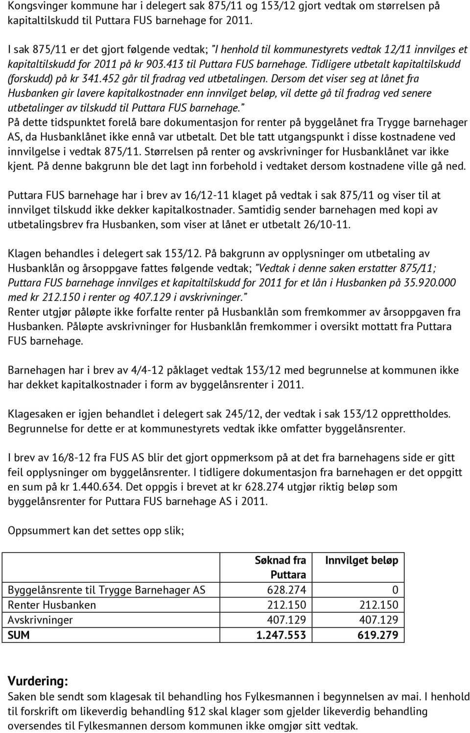 Tidligere utbetalt kapitaltilskudd (forskudd) på kr 341.452 går til fradrag ved utbetalingen.