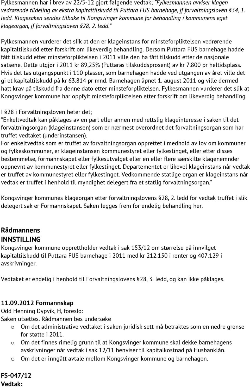 Fylkesmannen vurderer det slik at den er klageinstans for minsteforpliktelsen vedrørende kapitaltilskudd etter forskrift om likeverdig behandling.