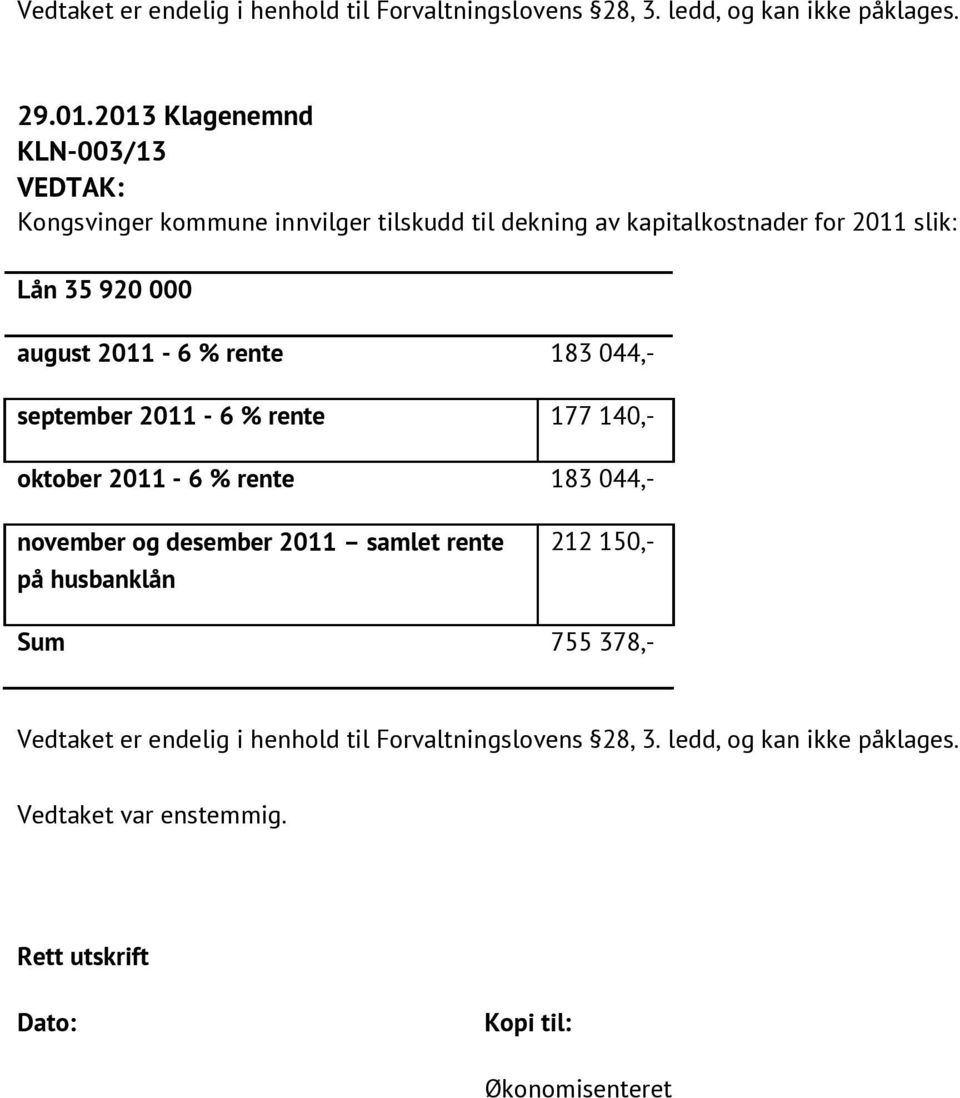 august 2011-6 % rente 183 044,- september 2011-6 % rente 177 140,- oktober 2011-6 % rente 183 044,- november og desember 2011 samlet rente