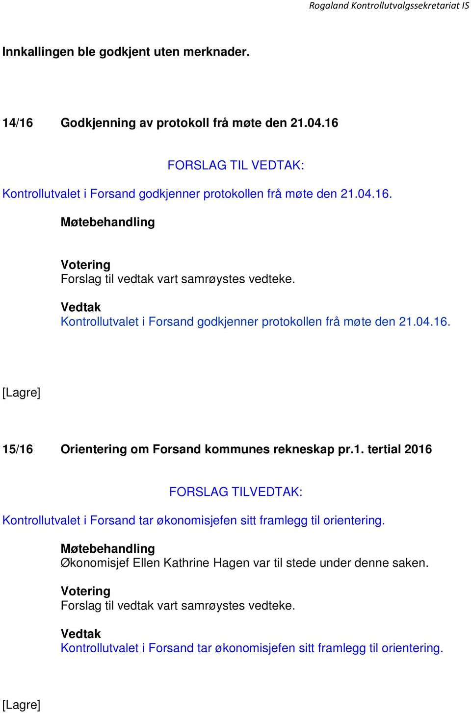 1. tertial 2016 FORSLAG TILVEDTAK: Kontrollutvalet i Forsand tar økonomisjefen sitt framlegg til orientering.