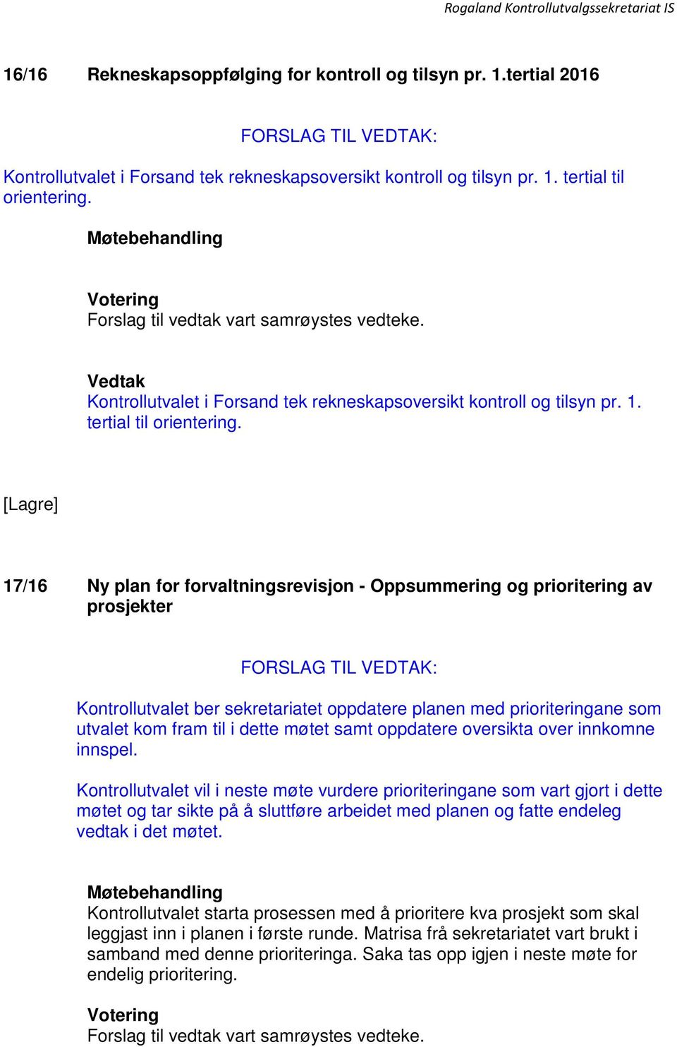 17/16 Ny plan for forvaltningsrevisjon - Oppsummering og prioritering av prosjekter Kontrollutvalet ber sekretariatet oppdatere planen med prioriteringane som utvalet kom fram til i dette møtet samt