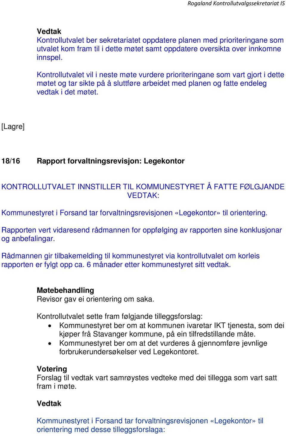 18/16 Rapport forvaltningsrevisjon: Legekontor KONTROLLUTVALET INNSTILLER TIL KOMMUNESTYRET Å FATTE FØLGJANDE VEDTAK: Kommunestyret i Forsand tar forvaltningsrevisjonen «Legekontor» til orientering.