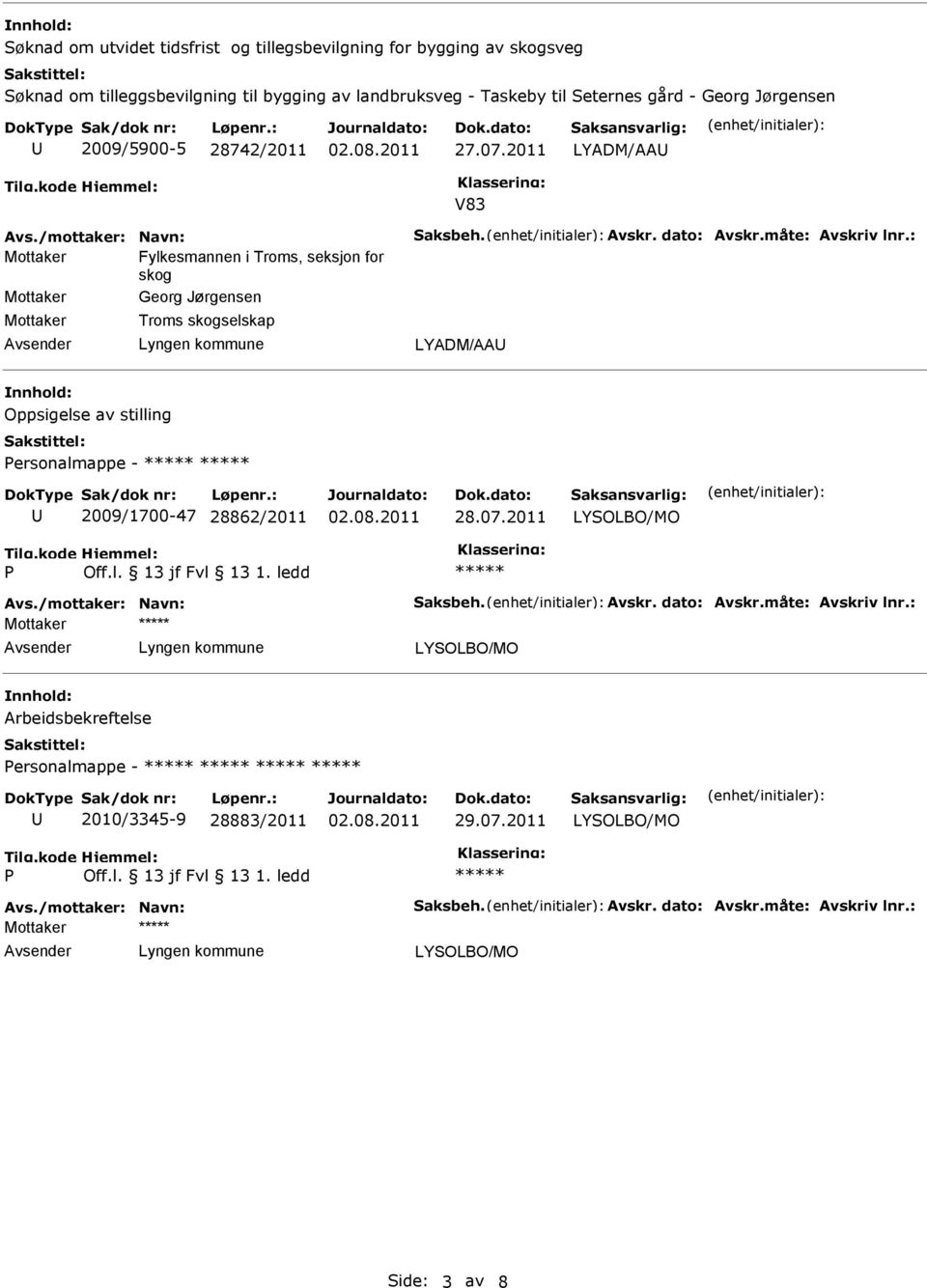 : Mottaker Fylkesmannen i Troms, seksjon for skog Mottaker Georg Jørgensen Mottaker Troms skogselskap LYADM/AA Oppsigelse av stilling ersonalmappe - 2009/1700-47 28862/2011