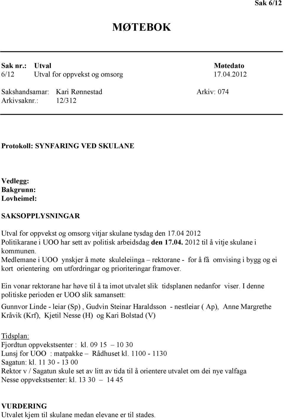 04 2012 Politikarane i UOO har sett av politisk arbeidsdag den 17.04. 2012 til å vitje skulane i kommunen.