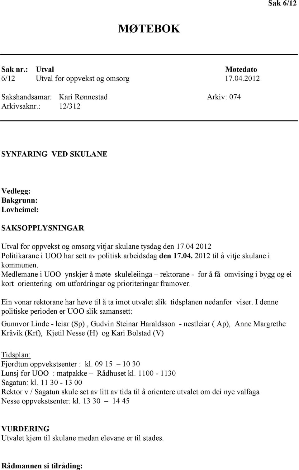 04 2012 Politikarane i UOO har sett av politisk arbeidsdag den 17.04. 2012 til å vitje skulane i kommunen.