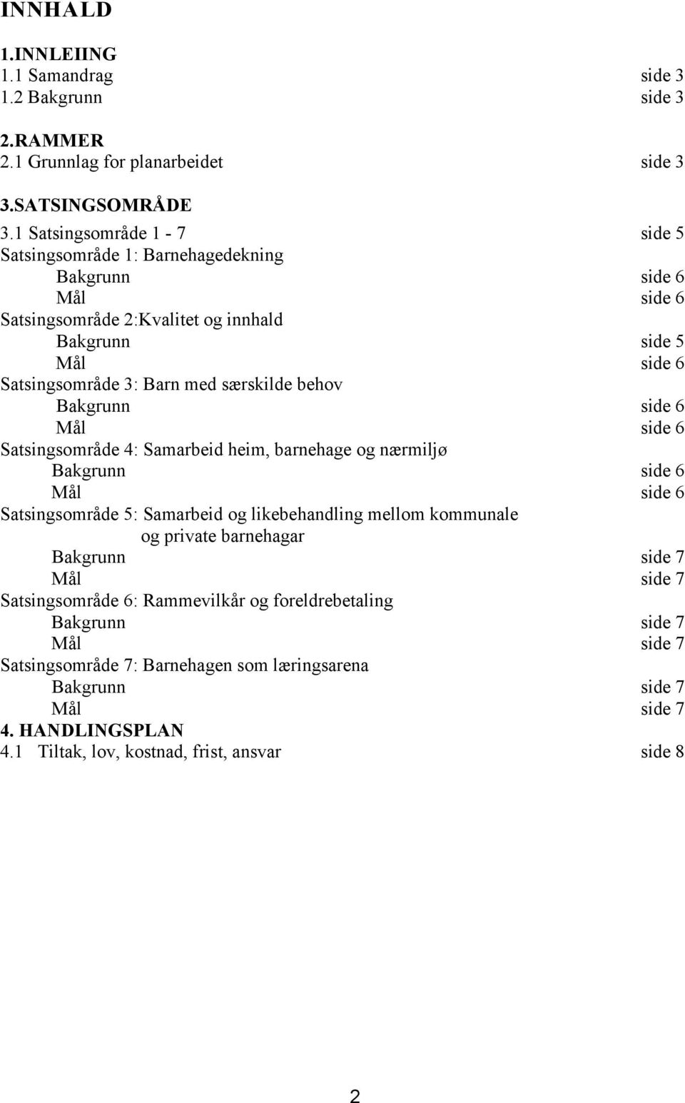 særskilde behov Bakgrunn side 6 Mål side 6 Satsingsområde 4: Samarbeid heim, barnehage og nærmiljø Bakgrunn side 6 Mål side 6 Satsingsområde 5: Samarbeid og likebehandling mellom kommunale