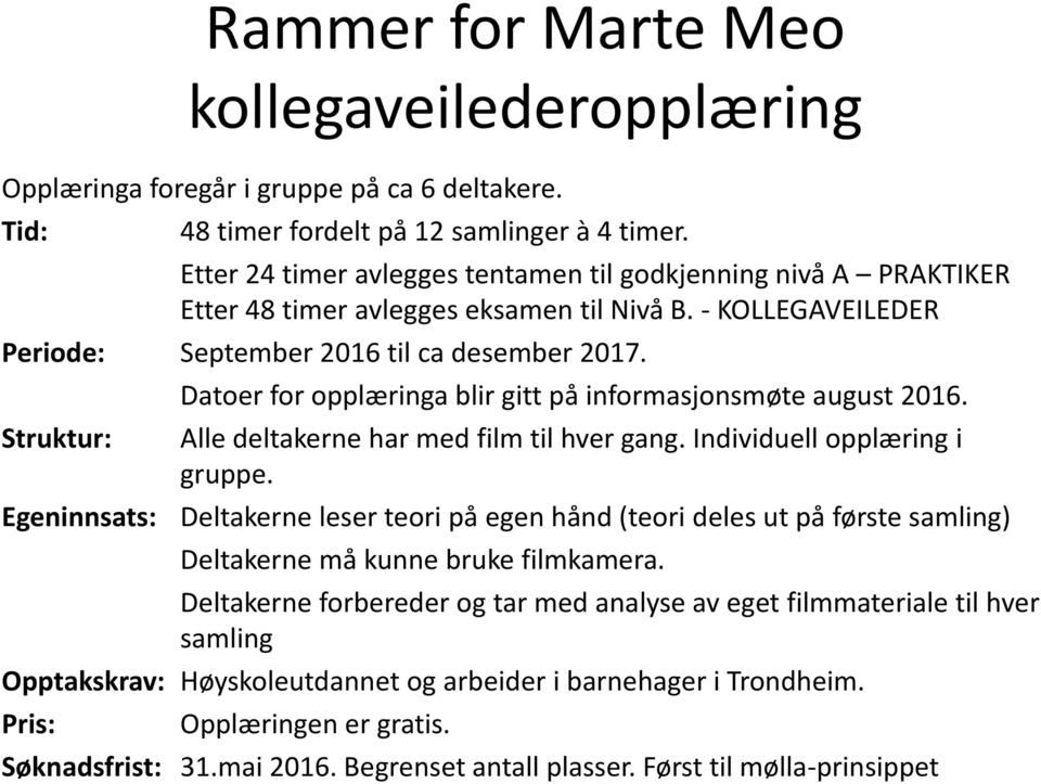 Struktur: Datoer for opplæringa blir gitt på informasjonsmøte august 2016. Alle deltakerne har med film til hver gang. Individuell opplæring i gruppe.