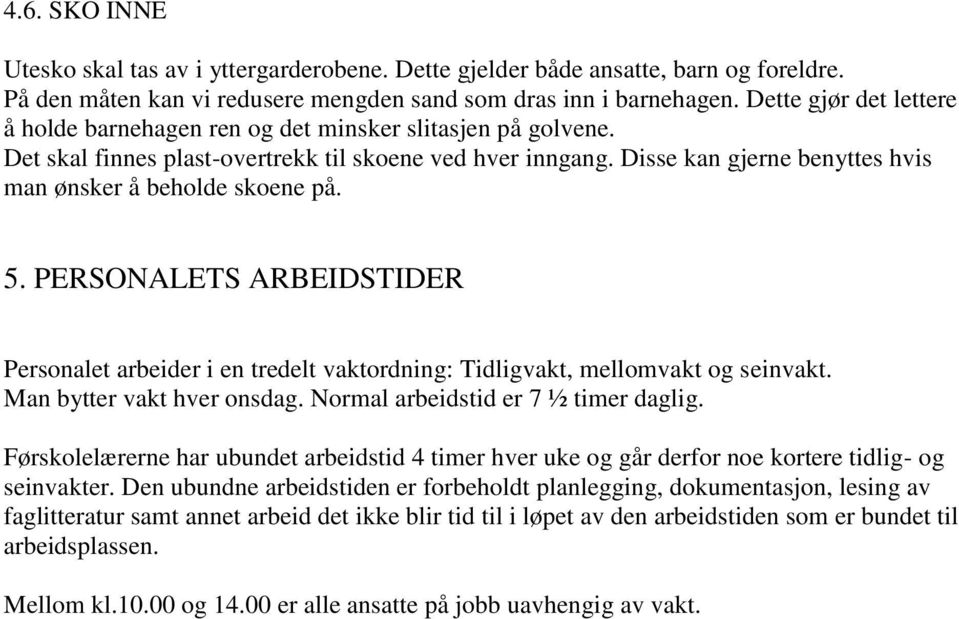 Disse kan gjerne benyttes hvis man ønsker å beholde skoene på. 5. PERSONALETS ARBEIDSTIDER Personalet arbeider i en tredelt vaktordning: Tidligvakt, mellomvakt og seinvakt.