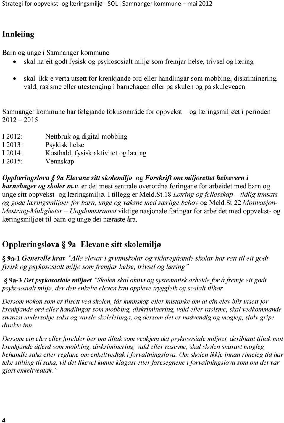 Samnanger kommune har følgjande fokusområde for oppvekst og læringsmiljøet i perioden 2012 2015: I 2012: I 2013: I 2014: I 2015: Nettbruk og digital mobbing Psykisk helse Kosthald, fysisk aktivitet