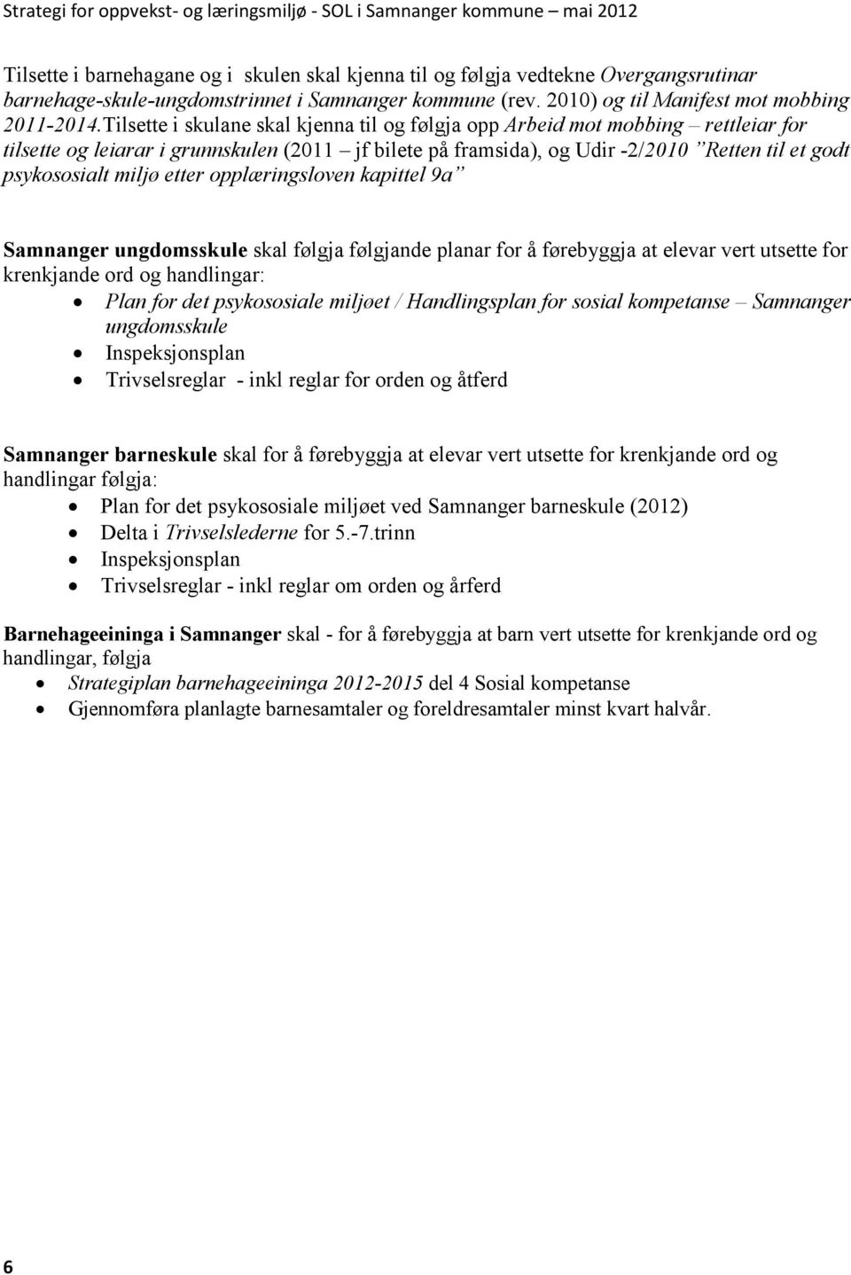 etter opplæringsloven kapittel 9a Samnanger ungdomsskule skal følgja følgjande planar for å førebyggja at elevar vert utsette for krenkjande ord og handlingar: Plan for det psykososiale miljøet /