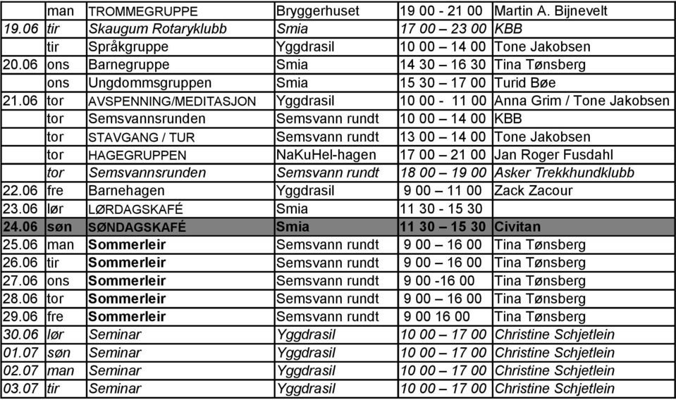 06 tor AVSPENNING/MEDITASJON Yggdrasil 10 00-11 00 Anna Grim / Tone Jakobsen tor Semsvannsrunden Semsvann rundt 10 00 14 00 KBB tor STAVGANG / TUR Semsvann rundt 13 00 14 00 Tone Jakobsen tor