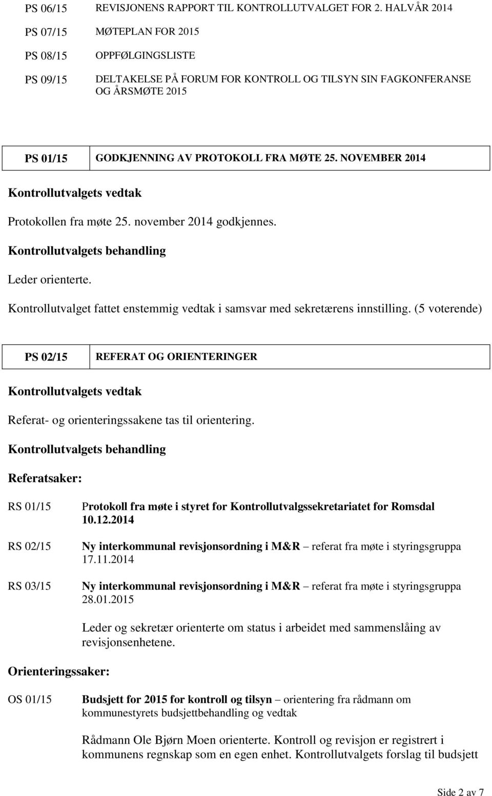 NOVEMBER 2014 Protokollen fra møte 25. november 2014 godkjennes. Leder orienterte. PS 02/15 REFERAT OG ORIENTERINGER Referat- og orienteringssakene tas til orientering.