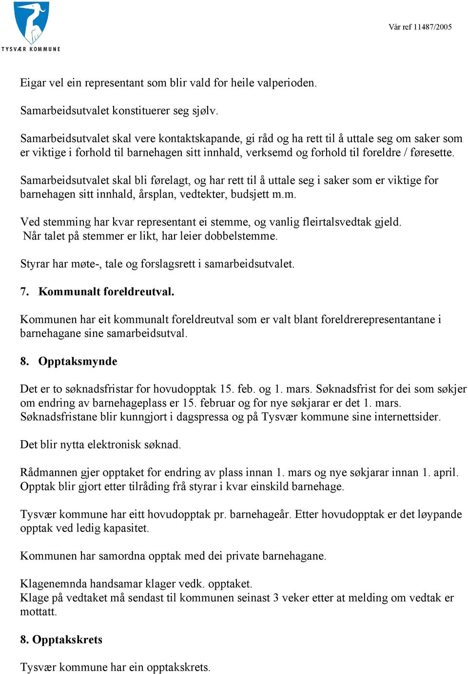 Samarbeidsutvalet skal bli førelagt, og har rett til å uttale seg i saker som er viktige for barnehagen sitt innhald, årsplan, vedtekter, budsjett m.m. Ved stemming har kvar representant ei stemme, og vanlig fleirtalsvedtak gjeld.