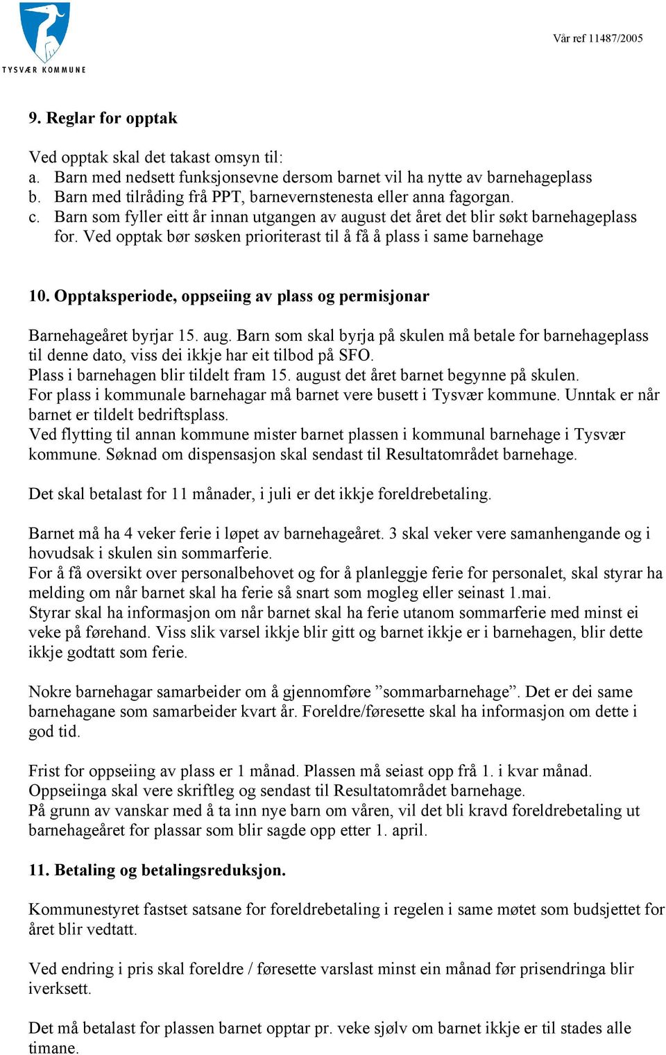 Ved opptak bør søsken prioriterast til å få å plass i same barnehage 10. Opptaksperiode, oppseiing av plass og permisjonar Barnehageåret byrjar 15. aug.