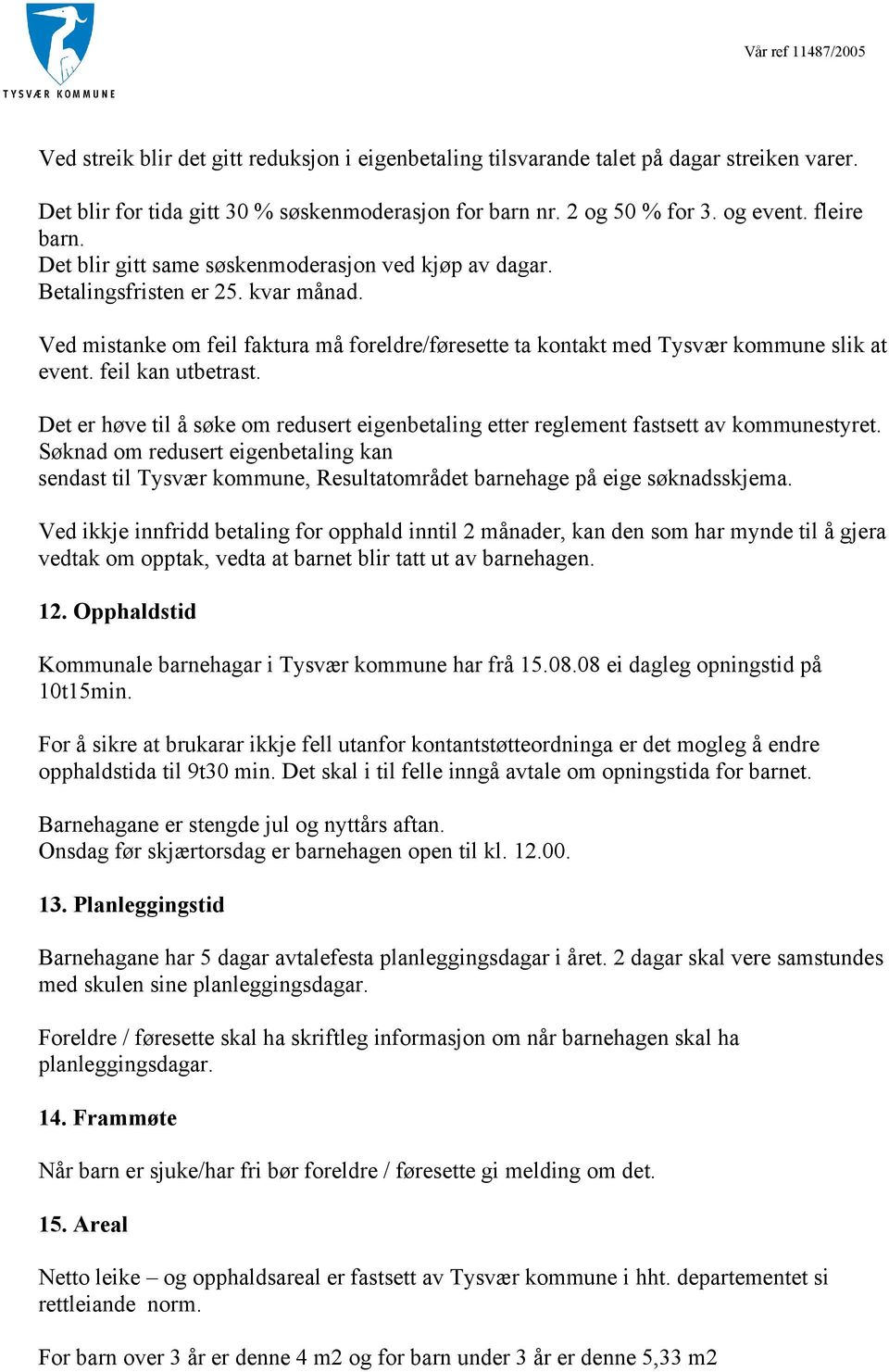 feil kan utbetrast. Det er høve til å søke om redusert eigenbetaling etter reglement fastsett av kommunestyret.