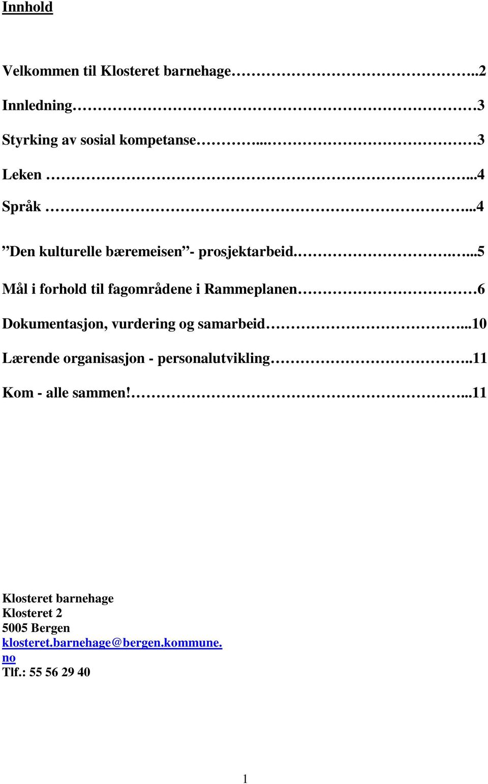 ....5 Mål i forhold til fagområdene i Rammeplanen 6 Dokumentasjon, vurdering og samarbeid.