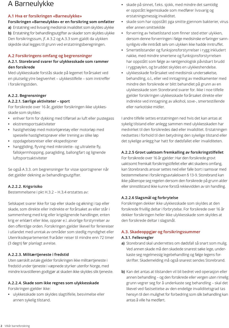 av skader som skyldes ulykke Den forsikringssum, jf. A 3.2 og A.3.3 som gjaldt da ulykken skjedde skal legges til grunn ved erstatningsberegningen. A.2 Forsikringens omfang og begrensninger A.2.1.