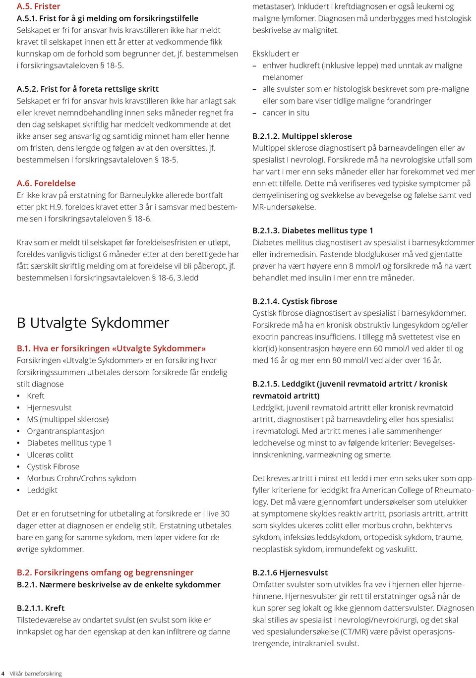 begrunner det, jf. bestemmelsen i forsikringsavtaleloven 18-5. A.5.2.