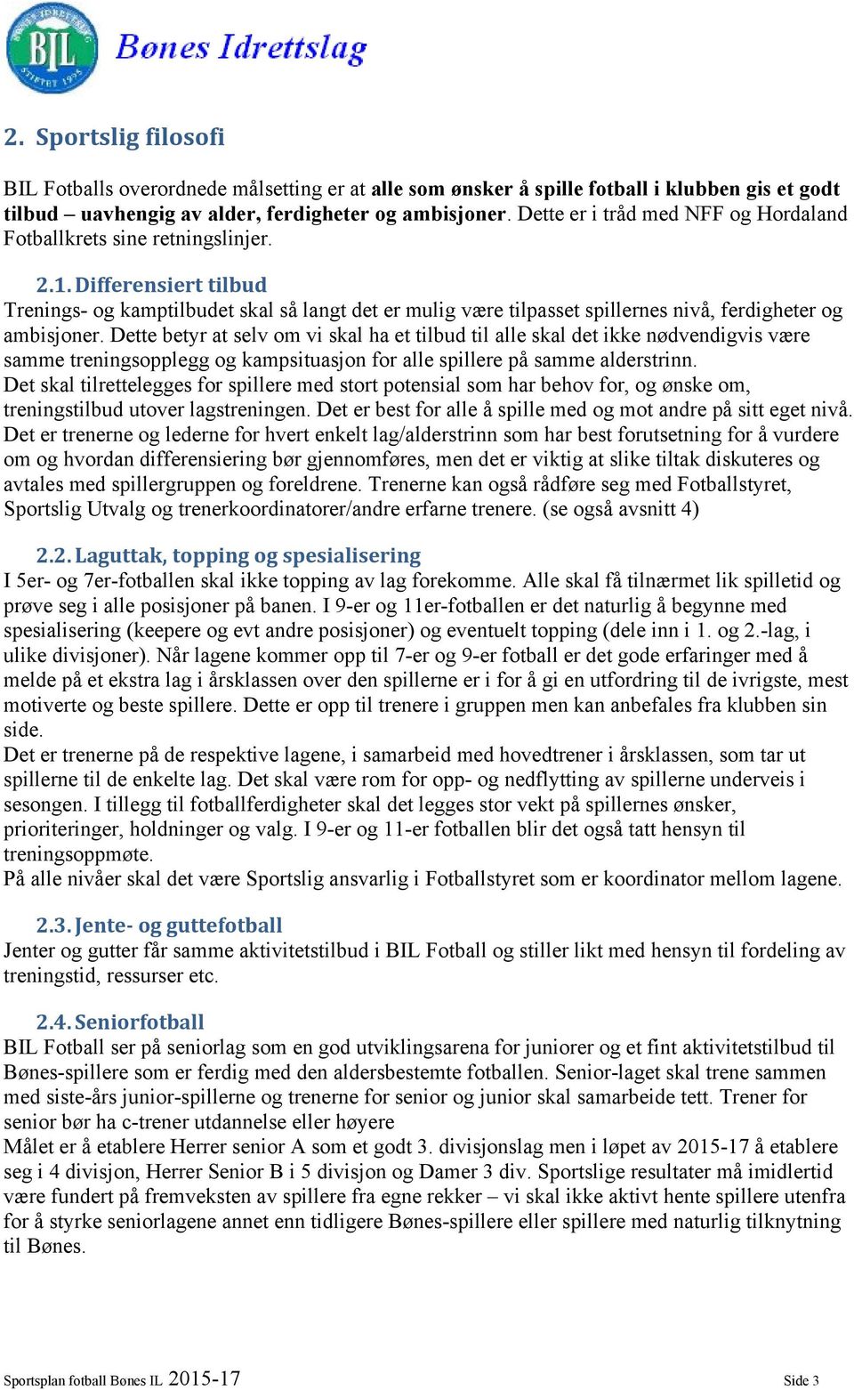 Differensiert tilbud Trenings- og kamptilbudet skal så langt det er mulig være tilpasset spillernes nivå, ferdigheter og ambisjoner.