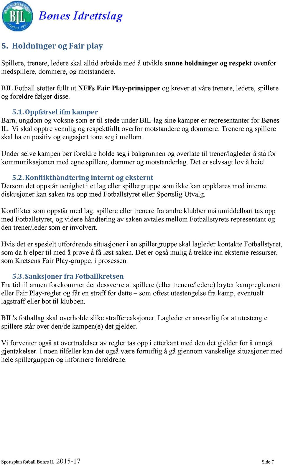 Oppførsel ifm kamper Barn, ungdom og voksne som er til stede under BIL-lag sine kamper er representanter for Bønes IL. Vi skal opptre vennlig og respektfullt overfor motstandere og dommere.