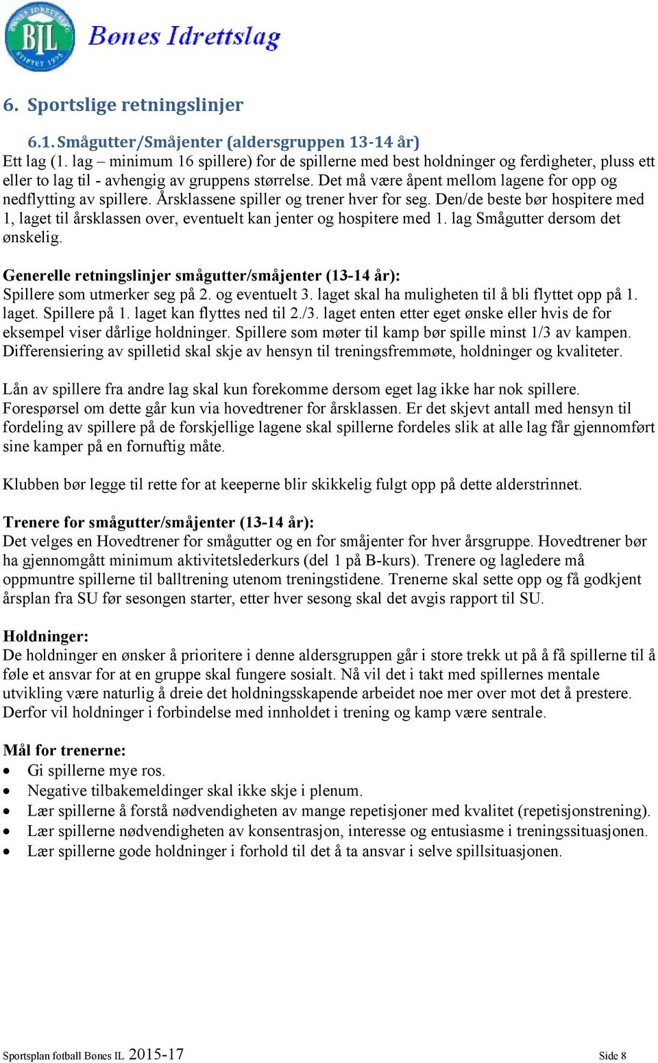 Det må være åpent mellom lagene for opp og nedflytting av spillere. Årsklassene spiller og trener hver for seg.